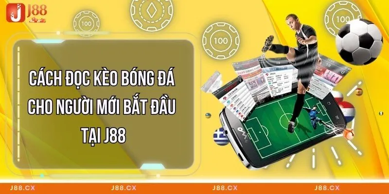Cách Đọc Kèo Bóng Đá Cho Người Mới Bắt Đầu Tại J88