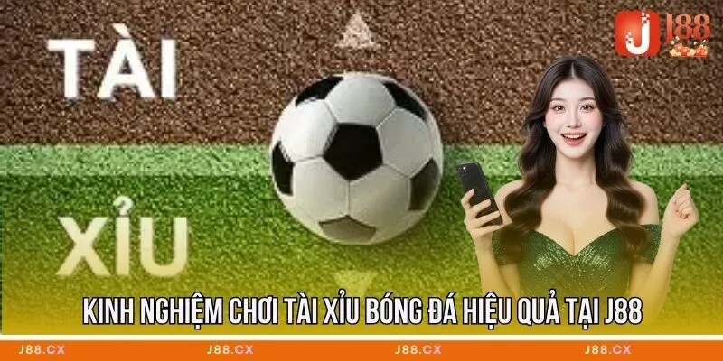 Kinh nghiệm chơi tài xỉu bóng đá hiệu quả tại J88